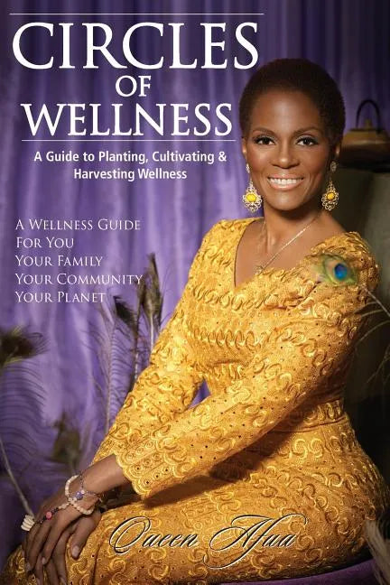 Circles of Wellness: A Guide to Planting, Cultivating and Harvesting Wellness - Paperback