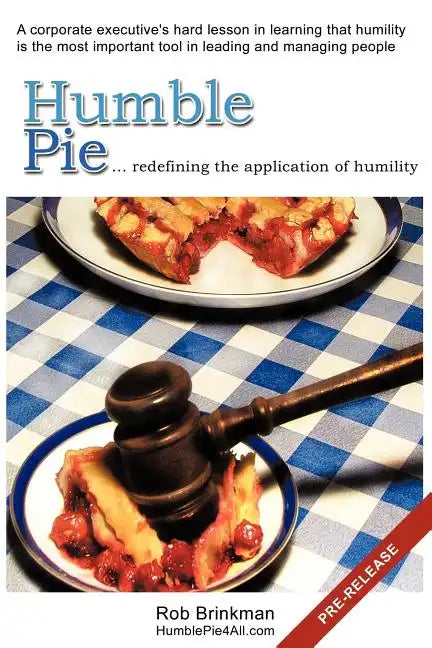Humble Pie...redefining the application of Humility.: A corporate executive's hard lesson in learning that humility is the most important tool in lead - Paperback