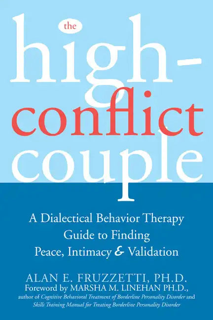The High-Conflict Couple: A Dialectical Behavior Therapy Guide to Finding Peace, Intimacy, and Validation - Paperback