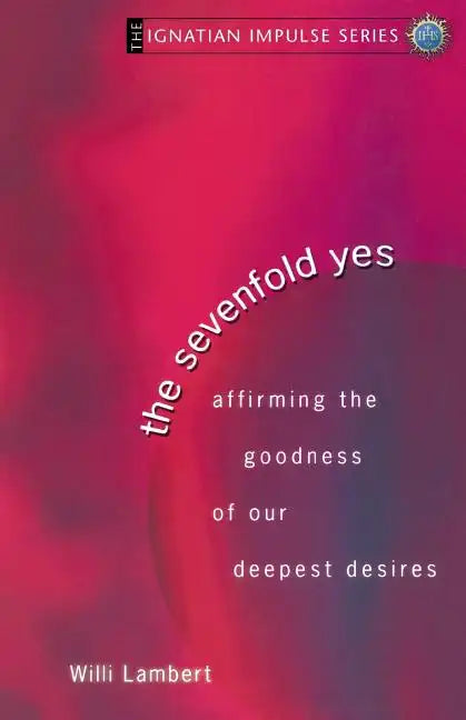 The Sevenfold Yes: Affirming the Goodness of Our Deepest Desires - Paperback