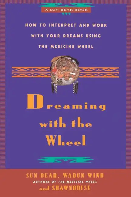 Dreaming with the Wheel: How to Interpret Your Dreams Using the Medicine Wheel - Paperback