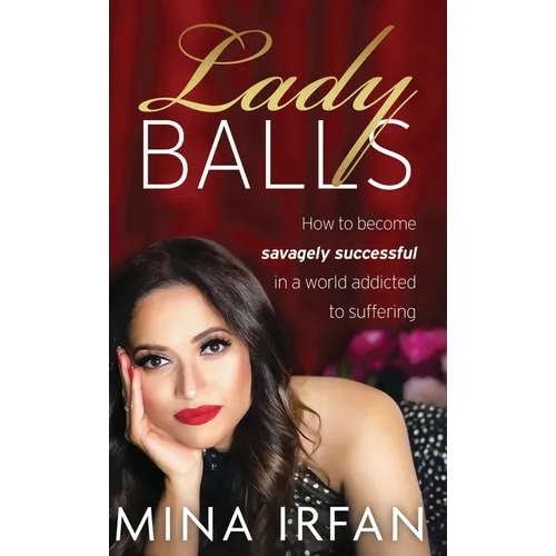 Lady Balls: How to Be Savagely Successful in a World Addicted to Suffering - Hardcover