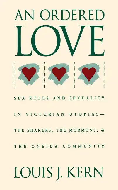 An Ordered Love: Sex Roles and Sexuality in Victorian Utopias--The Shakers, the Mormons, and the Oneida Community - Paperback
