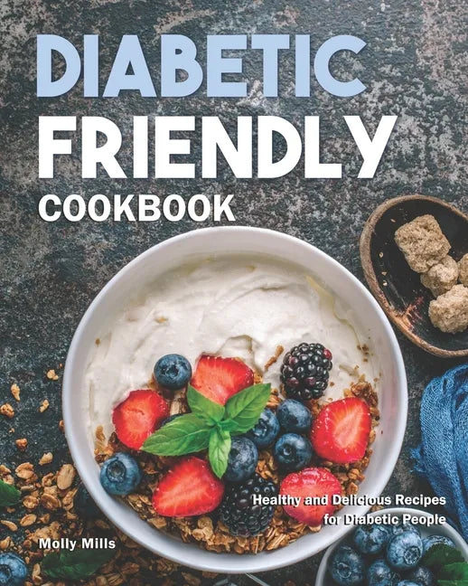 Diabetic Friendly Cookbook: Healthy and Delicious Recipes for Diabetic People - Paperback