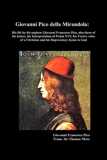 Giovanni Pico Della Mirandola: His Life by His Nephew Giovanni Francesco Pico, Also Three of His Letters, His Interpretation of Psalm XVI; His Twelve - Paperback