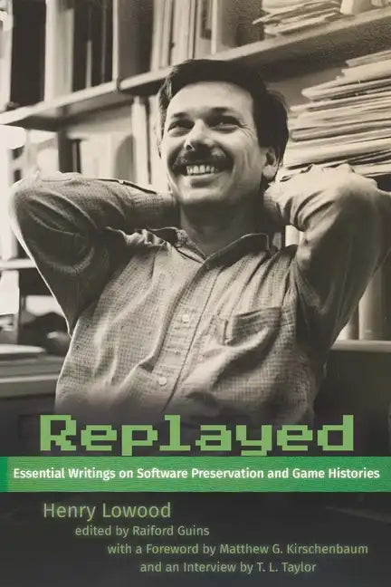 Replayed: Essential Writings on Software Preservation and Game Histories - Hardcover