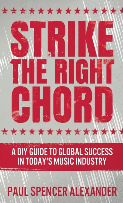 Strike The Right Chord: A DIY Guide to Global Success in Today's Music Industry - Hardcover