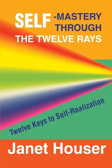 Self-Mastery Through the Twelve Rays: Twelve Keys to Self-Realization - Paperback