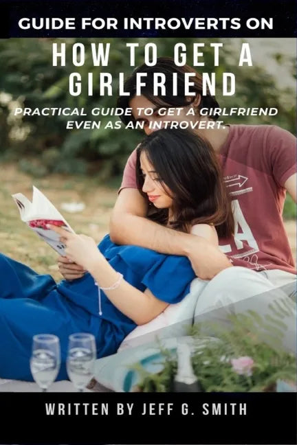 How to Get a Girlfriend: Practical Guide to Get a Girlfriend Even as an Introvert - Paperback