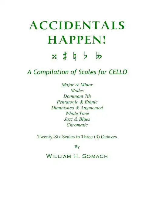 ACCIDENTALS HAPPEN! A Compilation of Scales for Cello in Three Octaves: Major & Minor, Modes, Dominant 7th, Pentatonic & Ethnic, Diminished & Augmente - Paperback
