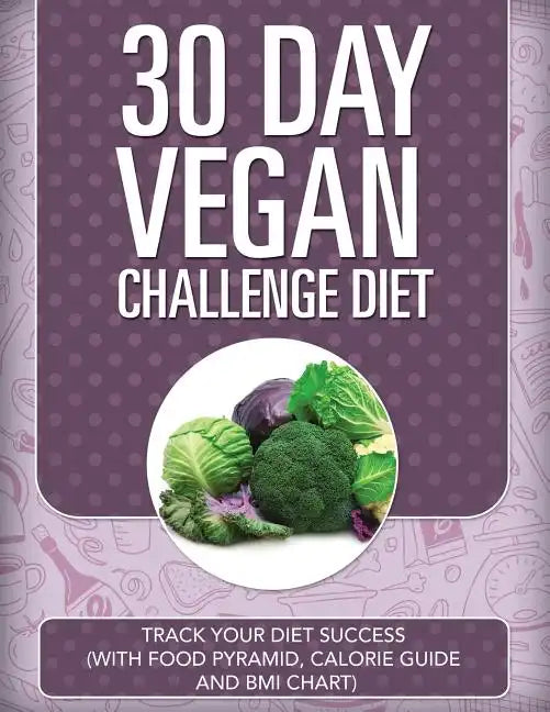 30 Day Vegan Challenge Diet: Track Your Diet Success (with Food Pyramid, Calorie Guide and BMI Chart) - Paperback