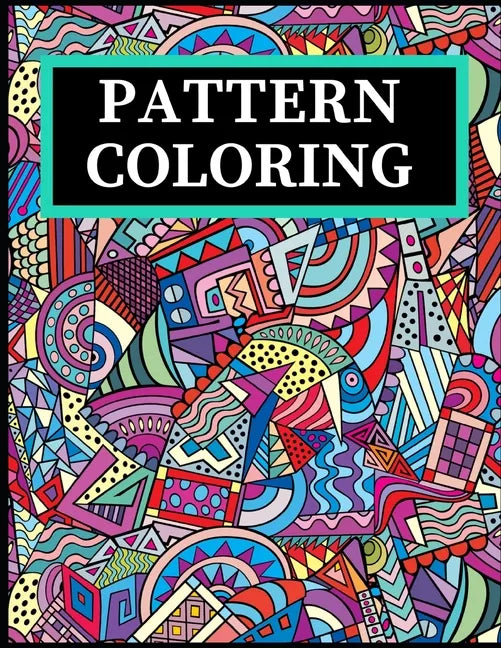 Pattern Coloring: Geometric Shapes and Patterns Coloring Book with Fun, Easy, and Relaxing Coloring Pages for stress relieve and creativity boost - Paperback