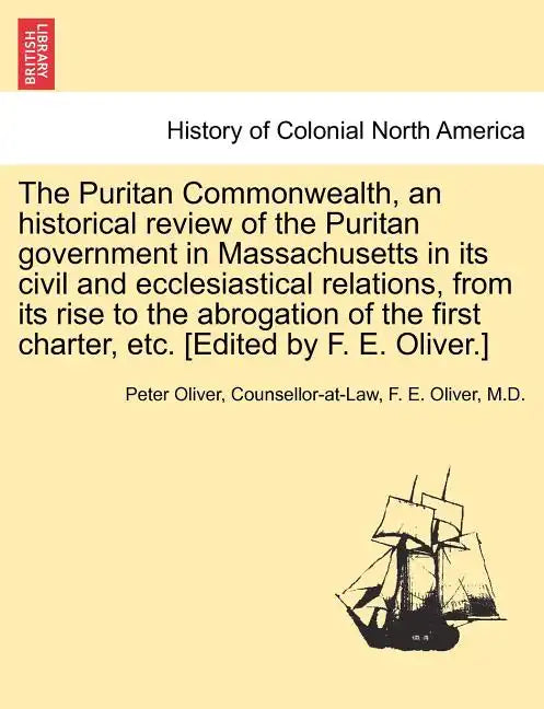 The Puritan Commonwealth, an historical review of the Puritan government in Massachusetts in its civil and ecclesiastical relations, from its rise to - Paperback