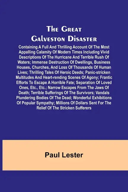 The Great Galveston Disaster; Containing a Full and Thrilling Account of the Most Appalling Calamity of Modern Times Including Vivid Descriptions of t - Paperback