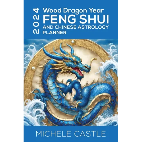 2024 Wood Dragon Year: Feng Shui and Chinese Astrology Planner - Paperback