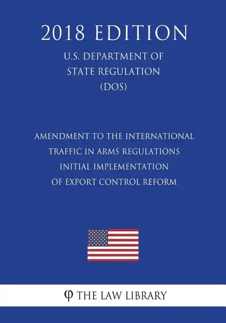 Amendment to the International Traffic in Arms Regulations - Initial Implementation of Export Control Reform (U.S. Department of State Regulation) (DO - Paperback