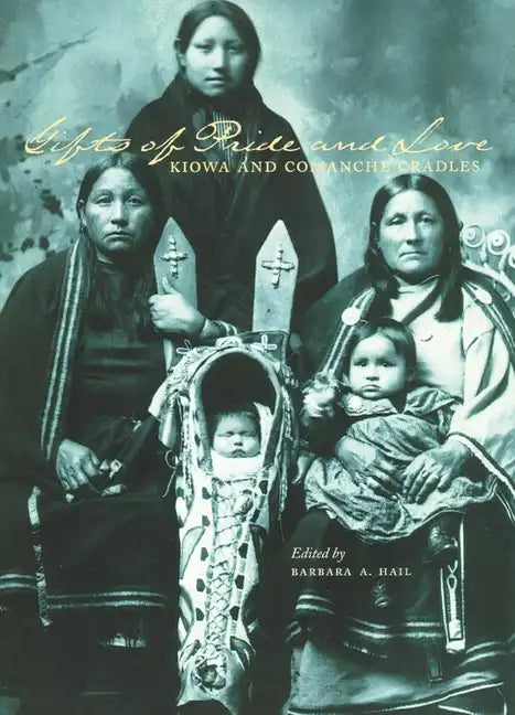 Gifts of Pride and Love: Kiowa and Comanche Cradles - Paperback