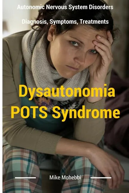 Dysautonomia Pots Syndrome: All You Need To Know About Dysautonomia Or POTS Syndrome, All The Symptoms, How To Diagnose POTS Syndrome And The Best - Paperback
