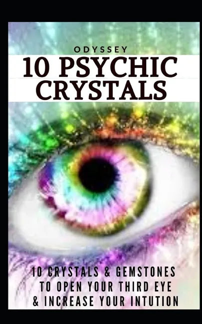 10 Psychic Crystals: 10 Crystals & Gemstones to Open Your Third Eye & Increase Your Intuition. - Paperback