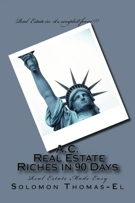 A.C. Real Estate Riches in 90 Days: Real Estate Made Easy - Paperback