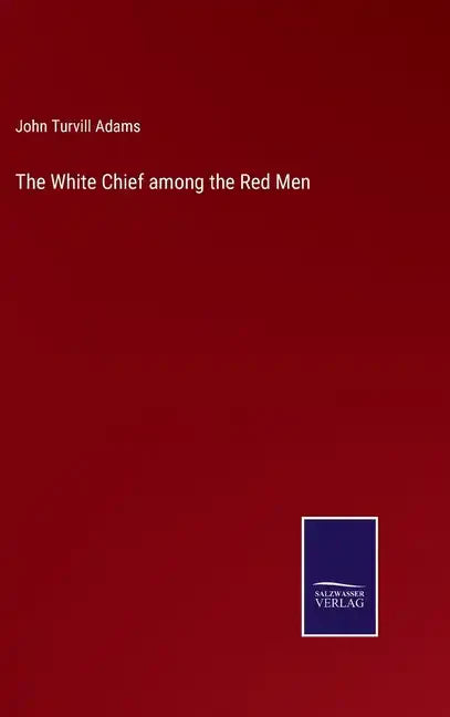 The White Chief among the Red Men - Hardcover