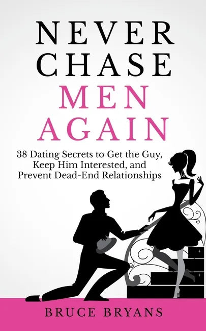 Never Chase Men Again: 38 Dating Secrets To Get The Guy, Keep Him Interested, And Prevent Dead-End Relationships - Paperback
