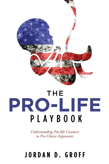 The Pro-Life Playbook: Understanding Pro-life Counters to Pro-Choice Arguments - Paperback