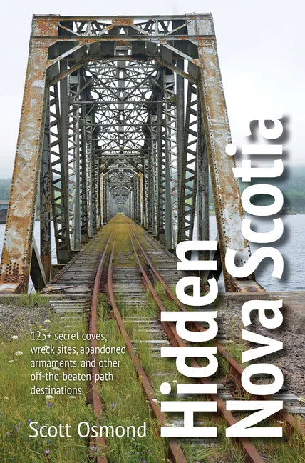 Hidden Nova Scotia: 125+ Secret Coves, Wreck Sites, Abandoned Armaments, and Other Off-The-Beaten-Path Destinations - Paperback