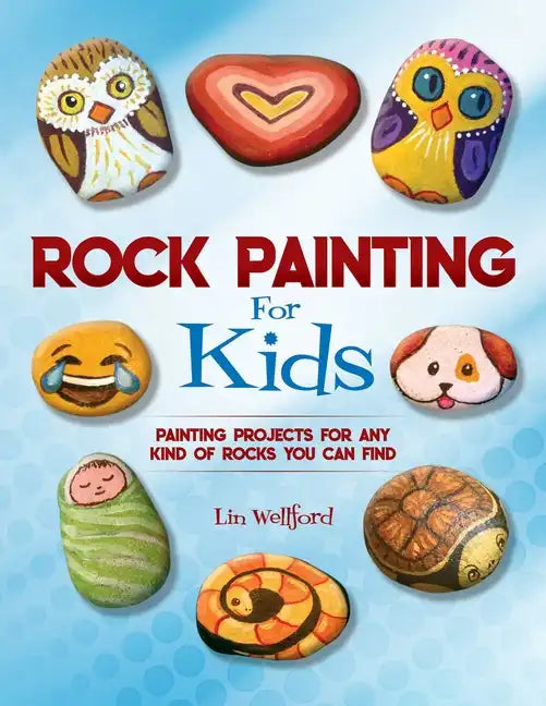 Rock Painting for Kids: Painting Projects for Any Kind of Rocks You Can Find - Paperback