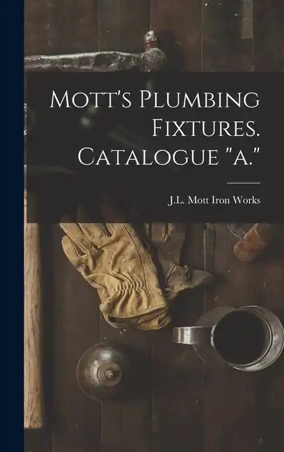 Mott's Plumbing Fixtures. Catalogue "a." - Hardcover