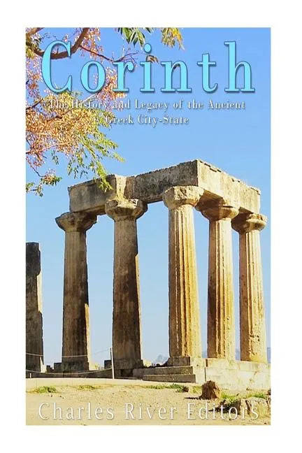 Corinth: The History and Legacy of the Ancient Greek City-State - Paperback