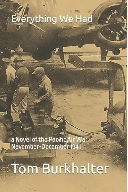 Everything We Had: a Novel of the Pacific Air War November-December 1941 - Paperback