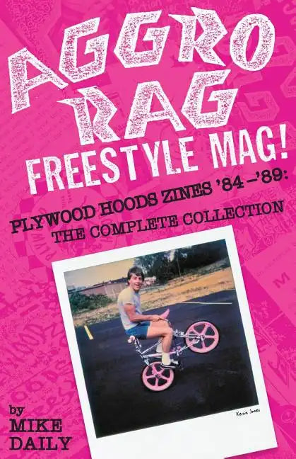 Aggro Rag Freestyle Mag! Plywood Hoods Zines '84-'89: The Complete Collection - Paperback