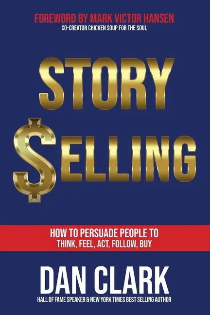 Story Selling: How to Persuade People to Think, Feel, Act, Follow, Buy - Paperback