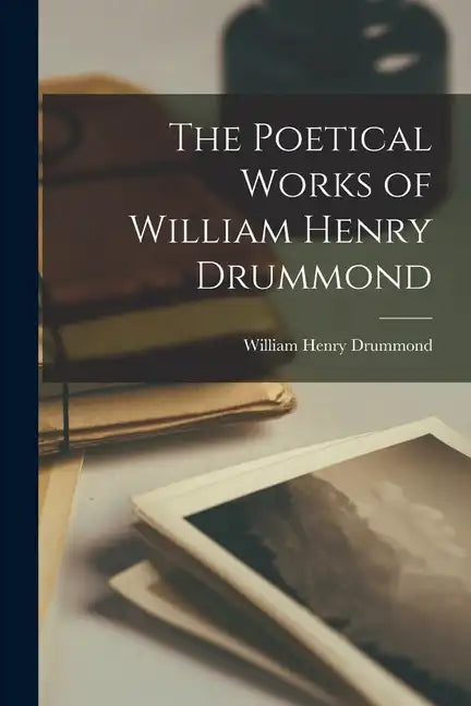 The Poetical Works of William Henry Drummond - Paperback
