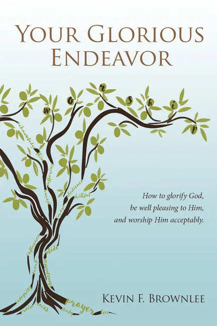 Your Glorious Endeavor: How to Glorify God, Be Well Pleasing to Him, and Worship Him Acceptably - Paperback