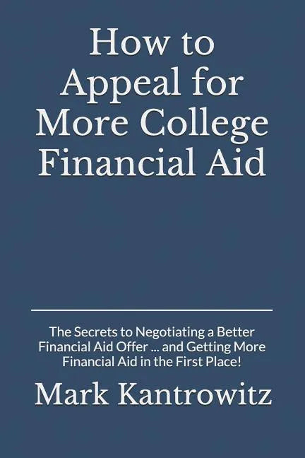 How to Appeal for More College Financial Aid: The Secrets to Negotiating a Better Financial Aid Offer ... and Getting More Financial Aid in the First - Paperback