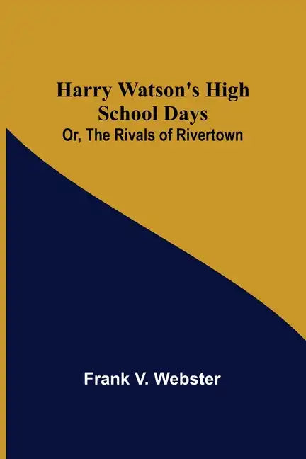 Harry Watson's High School Days; Or, The Rivals of Rivertown - Paperback