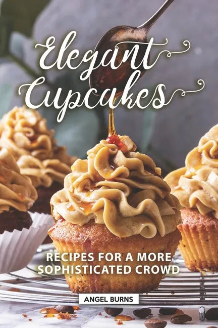 Elegant Cupcakes: Recipes for A More Sophisticated Crowd - Paperback