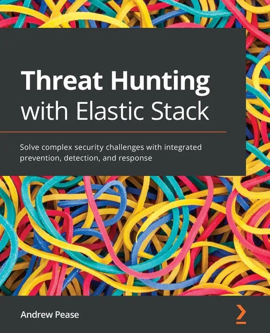 Threat Hunting with Elastic Stack: Solve complex security challenges with integrated prevention, detection, and response - Paperback