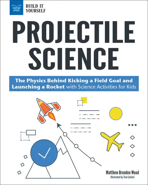 Projectile Science: The Physics Behind Kicking a Field Goal and Launching a Rocket with Science Activities for Kids - Paperback