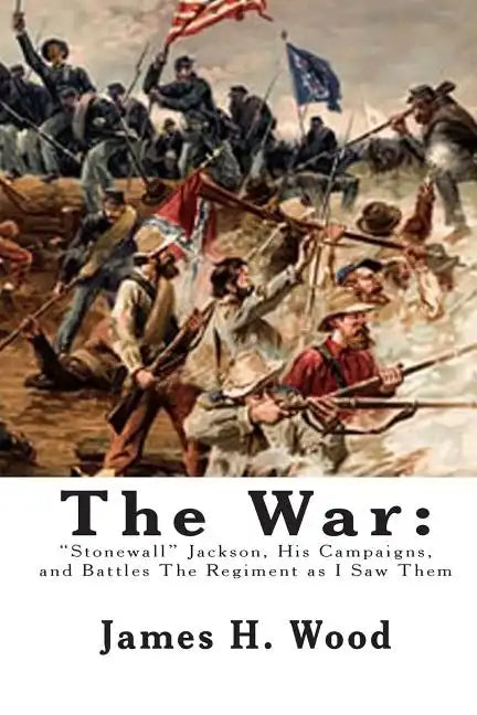 The War: "Stonewall" Jackson, His Campaigns, and Battles The Regiment as I Saw Them - Paperback