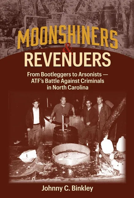 Moonshiners & Revenuers: From Bootleggers to Arsonists - Atf's Battle Against Criminals in North Carolina - Hardcover