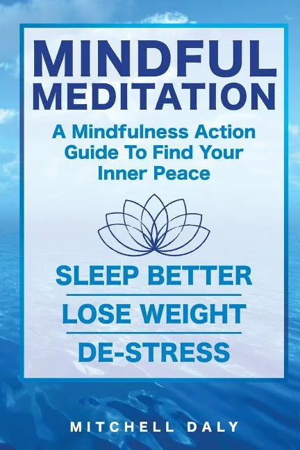 Mindful Meditation: Mindfulness Meditation Exercises and Action Guide To Find Your Inner Peace - Paperback