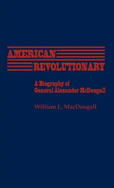 American Revolutionary: A Biography of General Alexander McDougall - Hardcover