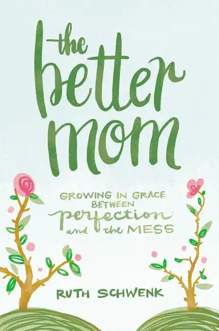The Better Mom: Growing in Grace Between Perfection and the Mess - Paperback