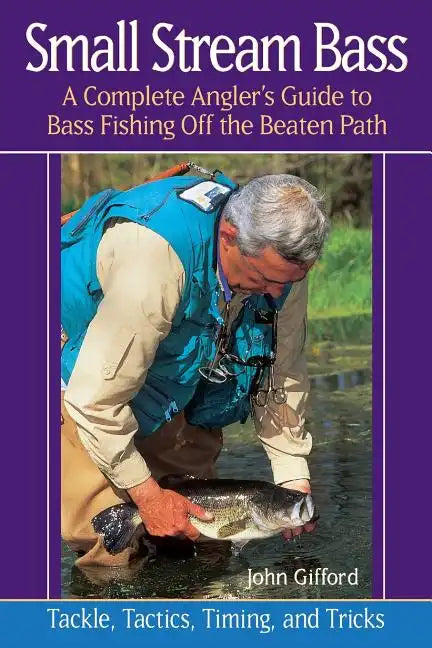 Small Stream Bass: A Complete Angler's Guide to Bass Fishing Off the Beaten Path - Paperback