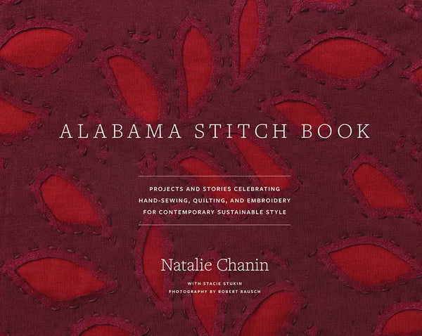 Alabama Stitch Book: Projects and Stories Celebrating Hand-Sewing, Quilting, and Embroidery for Contemporary Sustainable Style - Hardcover