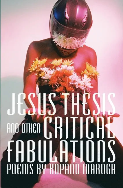 Jesus Thesis and Other Critical Fabulations: Poems by Kopano Maroga - Paperback