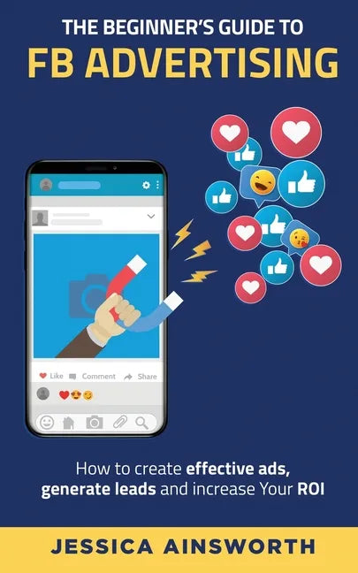 The Beginner's Guide to FB Advertising: How to create effective ads, generate leads and increase your ROI - Paperback